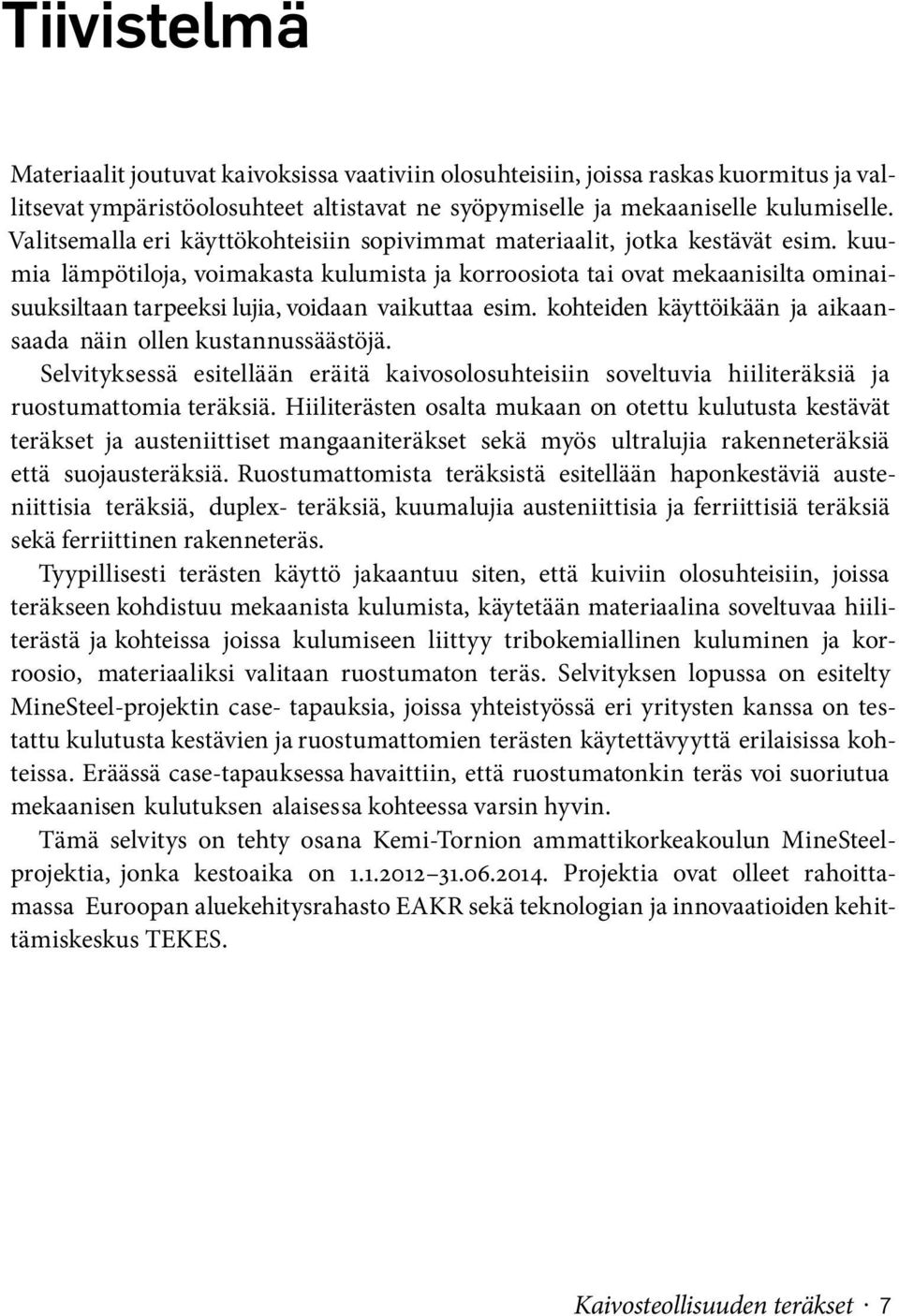 kuumia lämpötiloja, voimakasta kulumista ja korroosiota tai ovat mekaanisilta ominaisuuksiltaan tarpeeksi lujia, voidaan vaikuttaa esim.