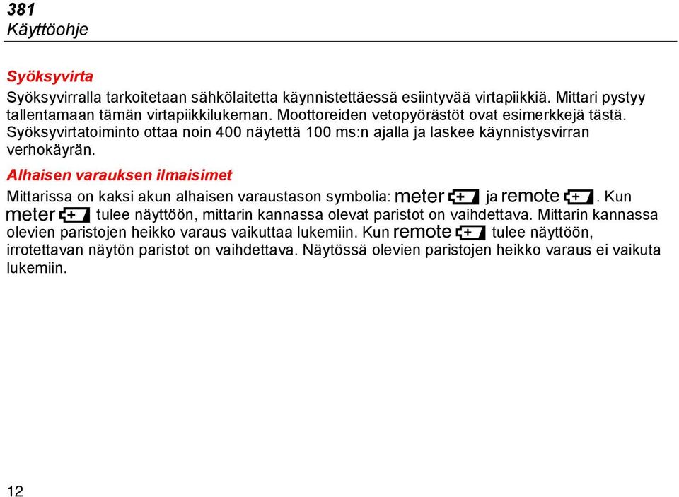 Alhaisen varauksen ilmaisimet Mittarissa on kaksi akun alhaisen varaustason symbolia: B ja Q. Kun B tulee näyttöön, mittarin kannassa olevat paristot on vaihdettava.