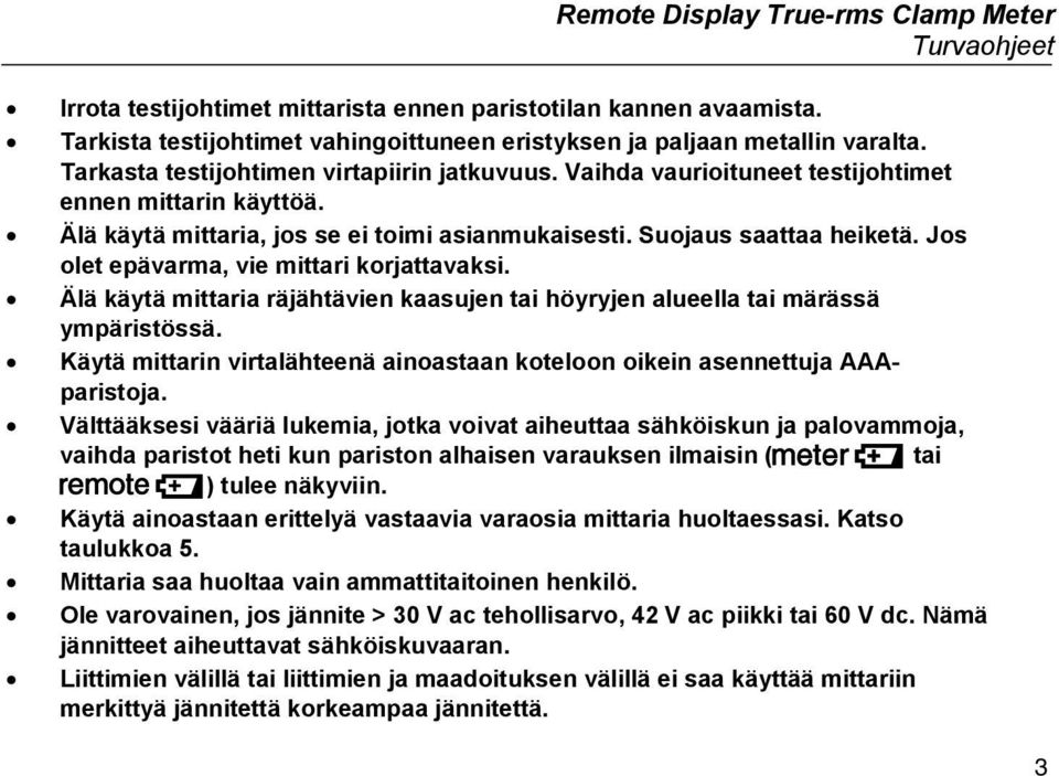 Jos olet epävarma, vie mittari korjattavaksi. Älä käytä mittaria räjähtävien kaasujen tai höyryjen alueella tai märässä ympäristössä.