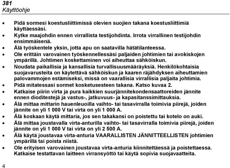 Johtimen koskettaminen voi aiheuttaa sähköiskun. Noudata paikallisia ja kansallisia turvallisuusmääräyksiä.