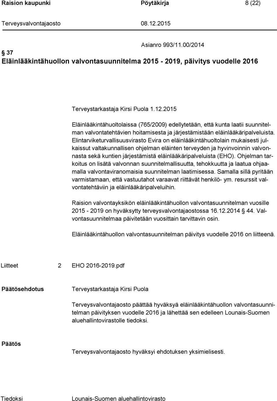 Elintarviketurvallisuusvirasto Evira on eläinlääkintähuoltolain mukaisesti julkaissut valtakunnallisen ohjelman eläinten terveyden ja hyvinvoinnin valvonnasta sekä kuntien järjestämistä