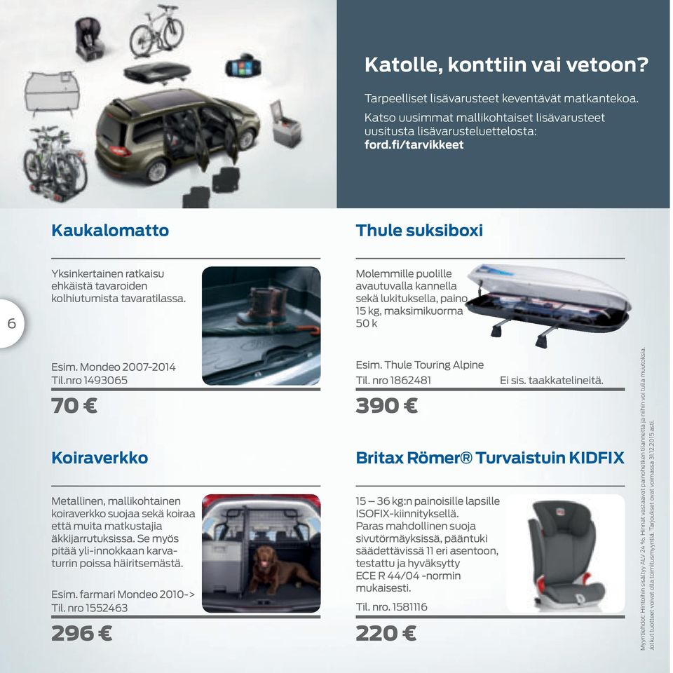 Molemmille puolille avautuvalla kannella sekä lukituksella, paino 15 kg, maksimikuorma 50 k Esim. Mondeo 2007-2014 Til.