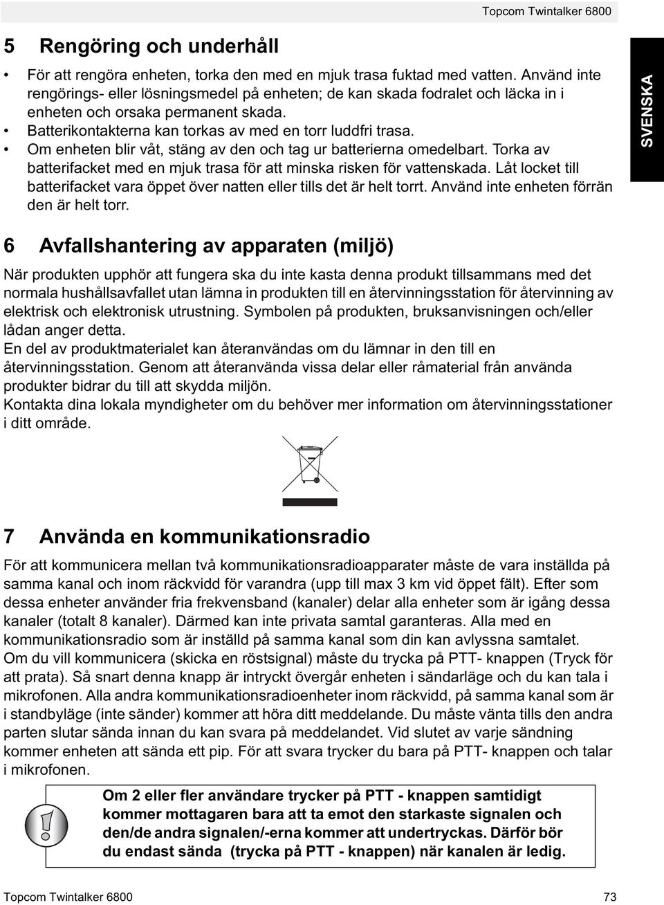 Om enheten blir våt, stäng av den och tag ur batterierna omedelbart. Torka av batterifacket med en mjuk trasa för att minska risken för vattenskada.