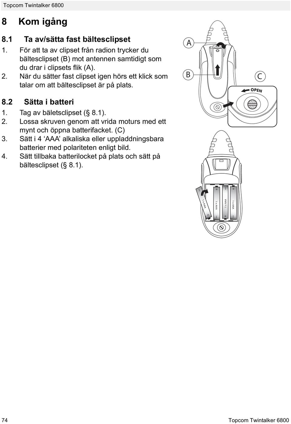 När du sätter fast clipset igen hörs ett klick som talar om att bältesclipset är på plats. 8.2 Sätta i batteri 1. Tag av bäletsclipset ( 8.1). 2.