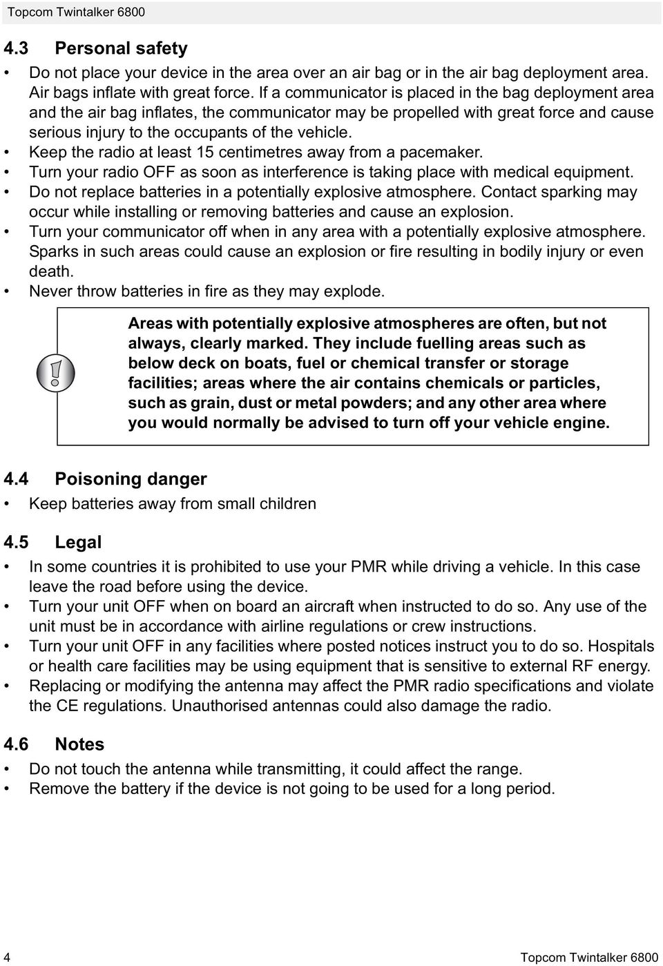 Keep the radio at least 15 centimetres away from a pacemaker. Turn your radio OFF as soon as interference is taking place with medical equipment.