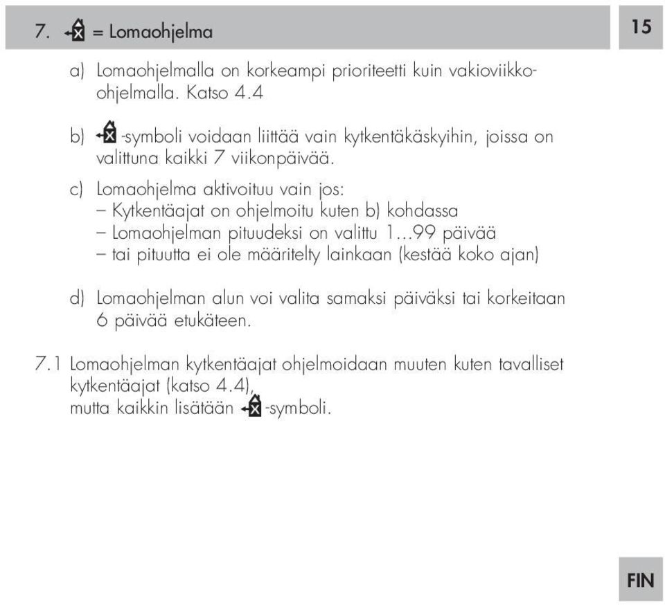 c) Lomaohjelma aktivoituu vain jos: Kytkentäajat on ohjelmoitu kuten b) kohdassa Lomaohjelman pituudeksi on valittu 1.