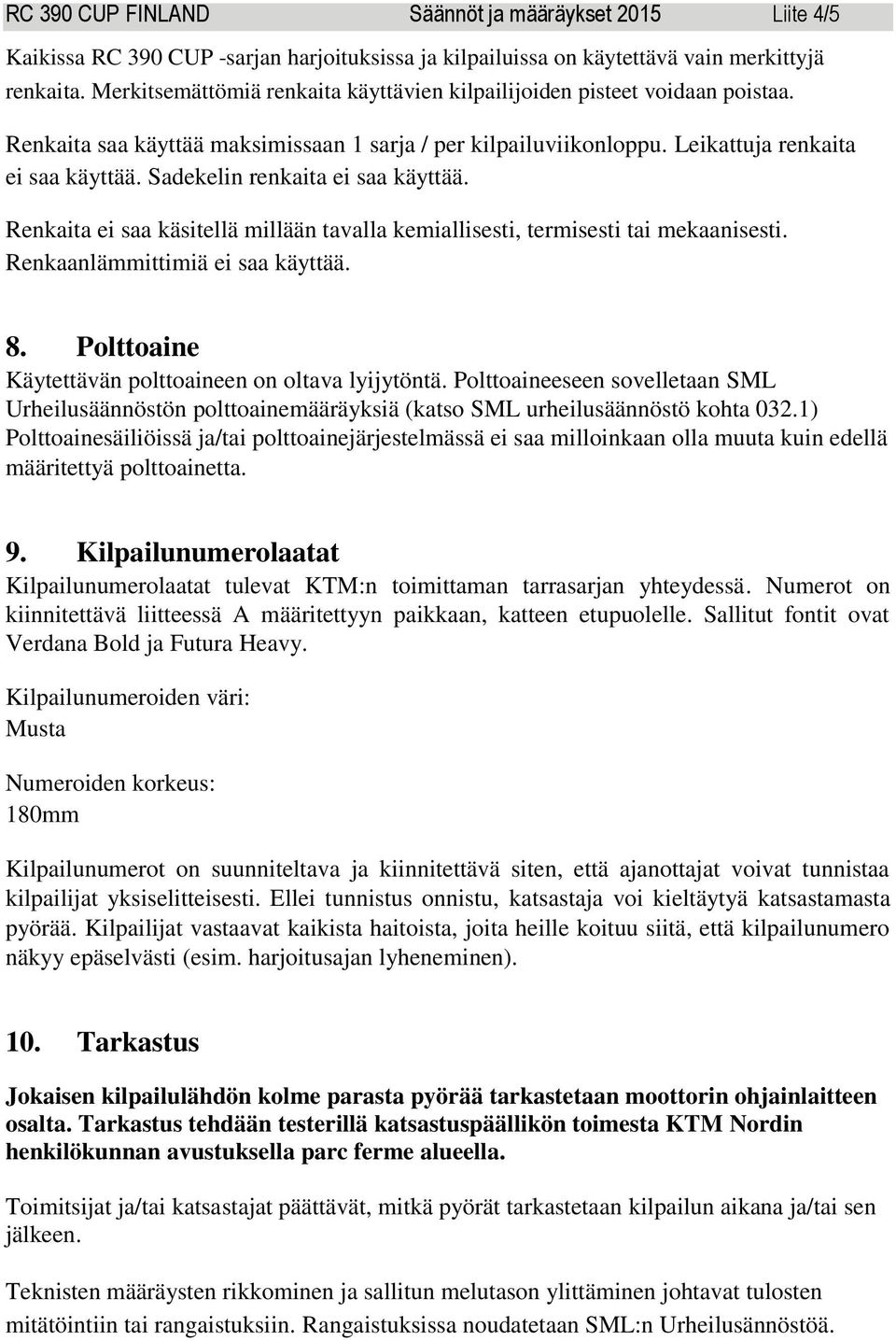 Sadekelin renkaita ei saa käyttää. Renkaita ei saa käsitellä millään tavalla kemiallisesti, termisesti tai mekaanisesti. Renkaanlämmittimiä ei saa käyttää. 8.