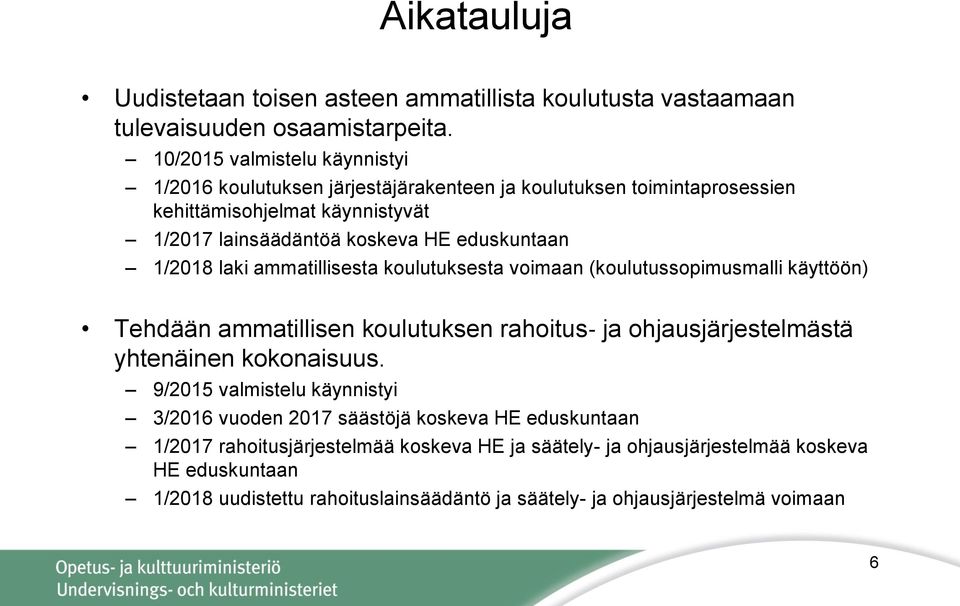 eduskuntaan 1/2018 laki ammatillisesta koulutuksesta voimaan (koulutussopimusmalli käyttöön) Tehdään ammatillisen koulutuksen rahoitus ja ohjausjärjestelmästä yhtenäinen