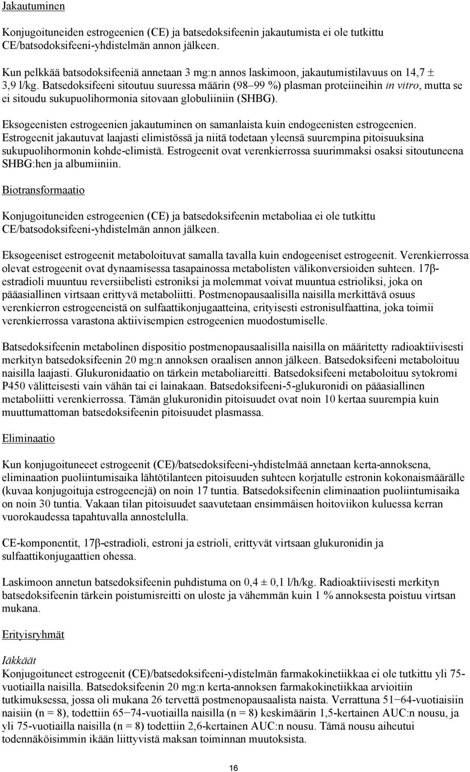 Batsedoksifeeni sitoutuu suuressa määrin (98 99 %) plasman proteiineihin in vitro, mutta se ei sitoudu sukupuolihormonia sitovaan globuliiniin (SHBG).