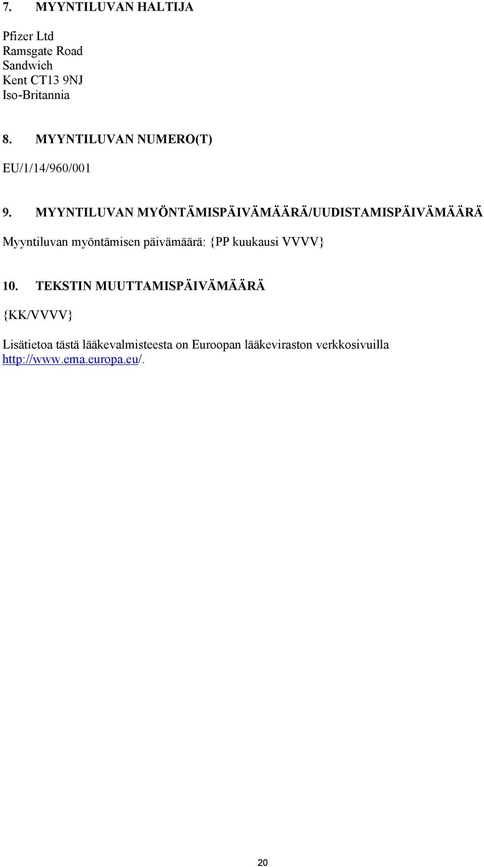 MYYNTILUVAN MYÖNTÄMISPÄIVÄMÄÄRÄ/UUDISTAMISPÄIVÄMÄÄRÄ Myyntiluvan myöntämisen päivämäärä: {PP