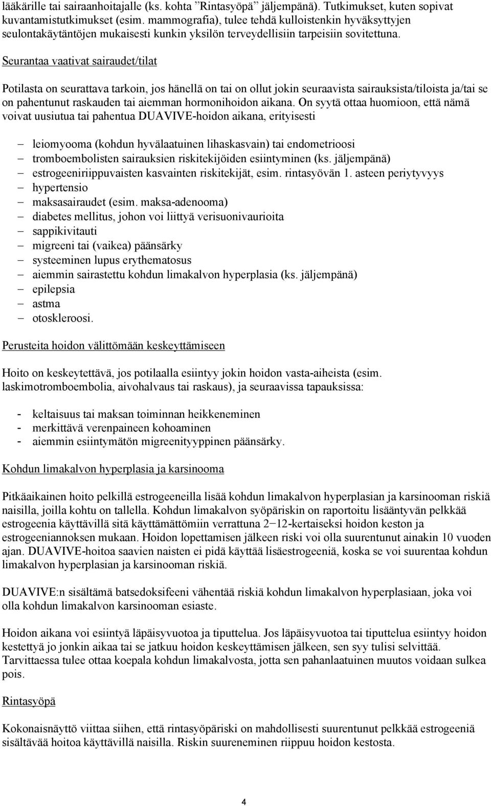 Seurantaa vaativat sairaudet/tilat Potilasta on seurattava tarkoin, jos hänellä on tai on ollut jokin seuraavista sairauksista/tiloista ja/tai se on pahentunut raskauden tai aiemman hormonihoidon
