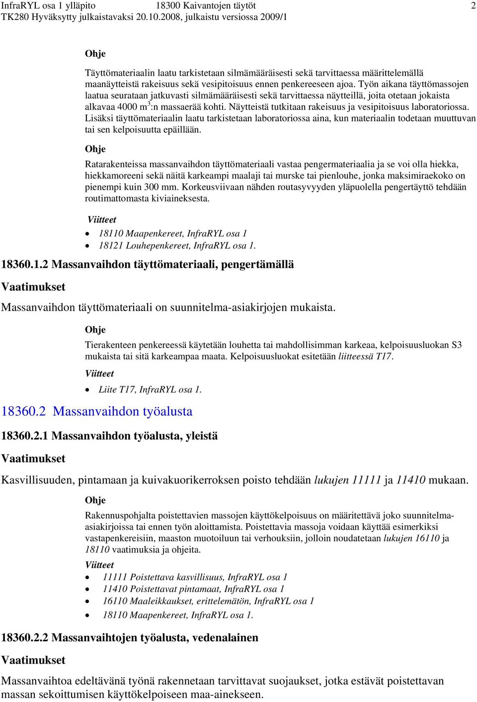 Näytteistä tutkitaan rakeisuus ja vesipitoisuus laboratoriossa. Lisäksi täyttömateriaalin laatu tarkistetaan laboratoriossa aina, kun materiaalin todetaan muuttuvan tai sen kelpoisuutta epäillään.