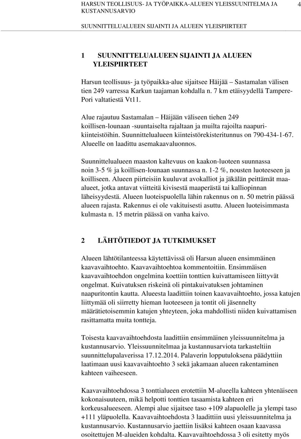 Alue rajautuu Sastamalan Häijään väliseen tiehen 249 koillisen-lounaan -suuntaiselta rajaltaan ja muilta rajoilta naapurikiinteistöihin. Suunnittelualueen kiinteistörekisteritunnus on 790-434-1-67.