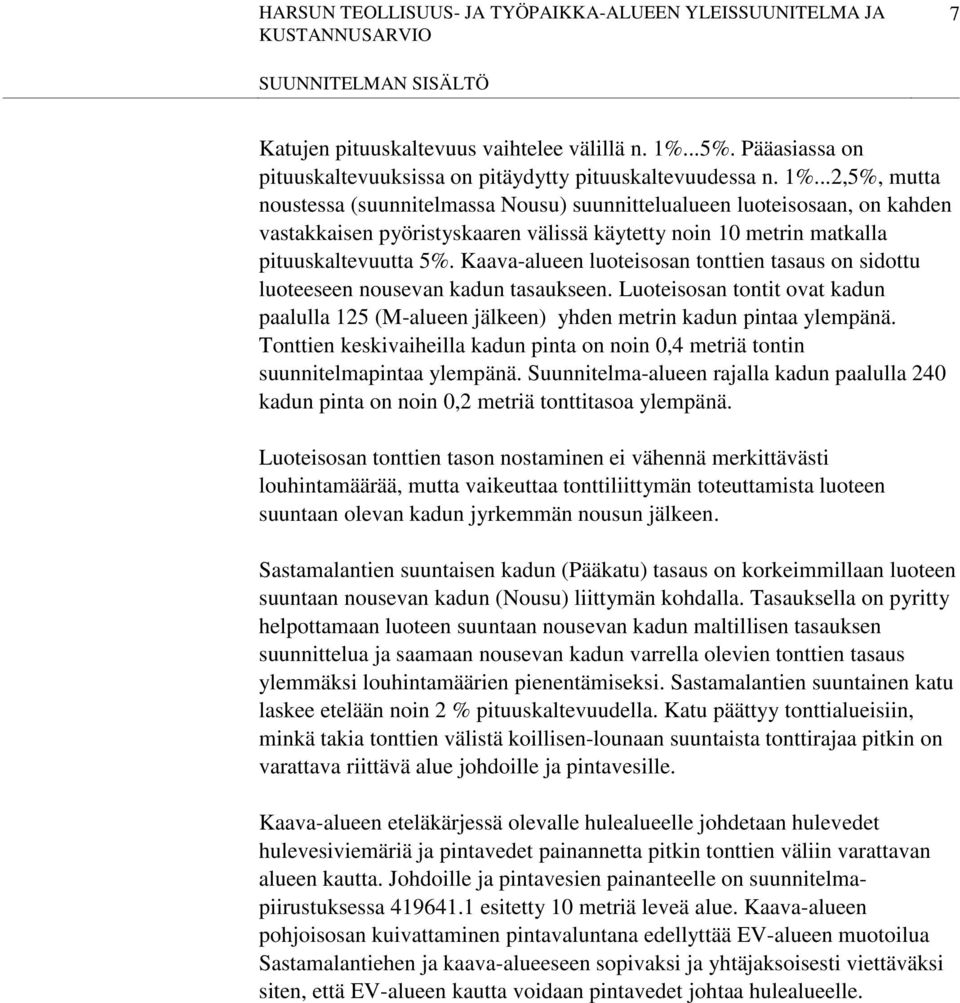 ..2,5%, mutta noustessa (suunnitelmassa Nousu) suunnittelualueen luoteisosaan, on kahden vastakkaisen pyöristyskaaren välissä käytetty noin 10 metrin matkalla pituuskaltevuutta 5%.