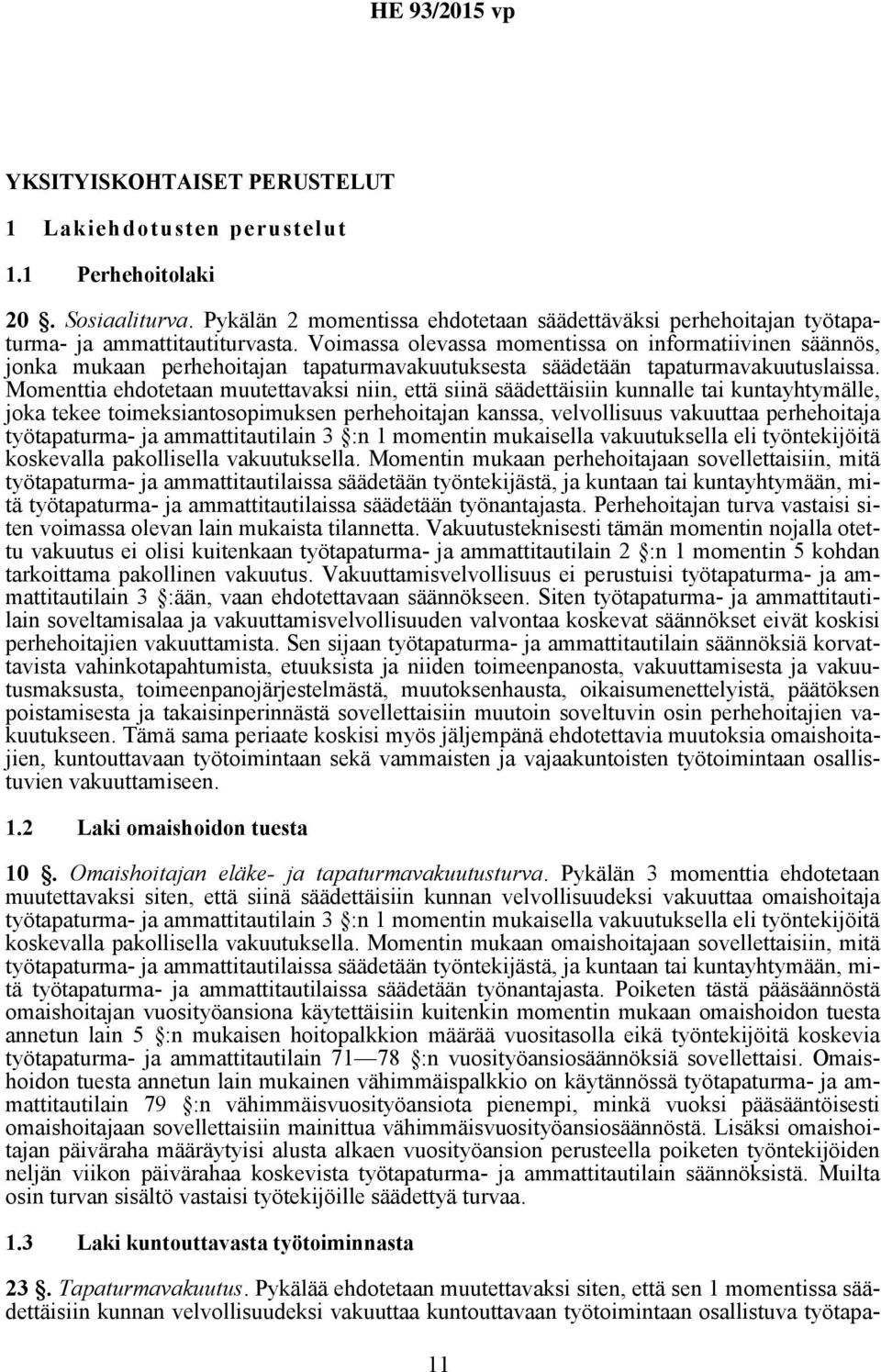 Momenttia ehdotetaan muutettavaksi niin, että siinä säädettäisiin kunnalle tai kuntayhtymälle, joka tekee toimeksiantosopimuksen perhehoitajan kanssa, velvollisuus vakuuttaa perhehoitaja