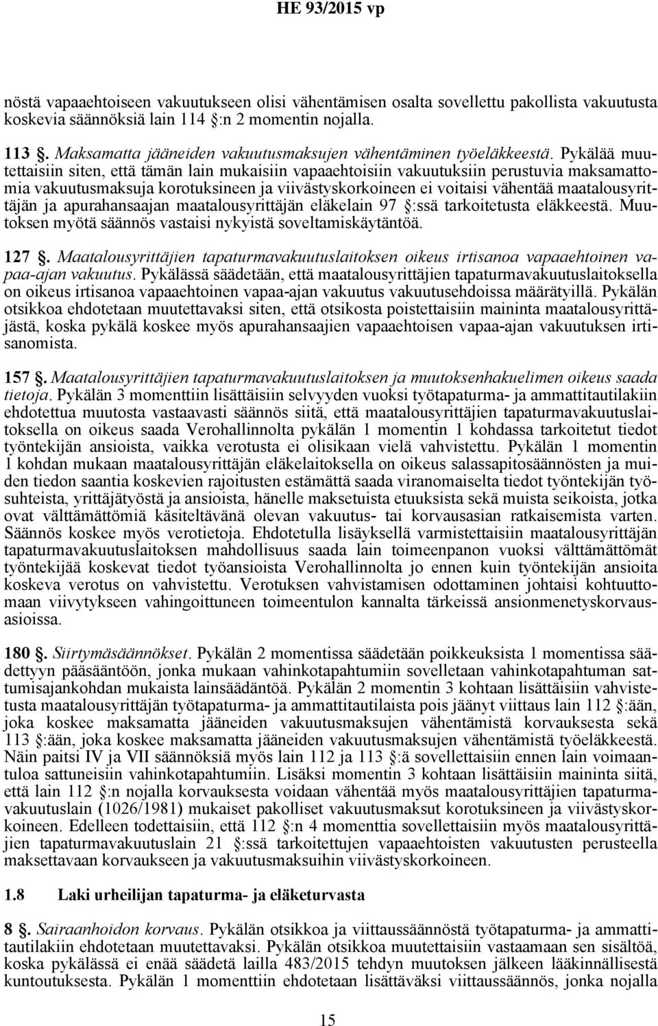 Pykälää muutettaisiin siten, että tämän lain mukaisiin vapaaehtoisiin vakuutuksiin perustuvia maksamattomia vakuutusmaksuja korotuksineen ja viivästyskorkoineen ei voitaisi vähentää