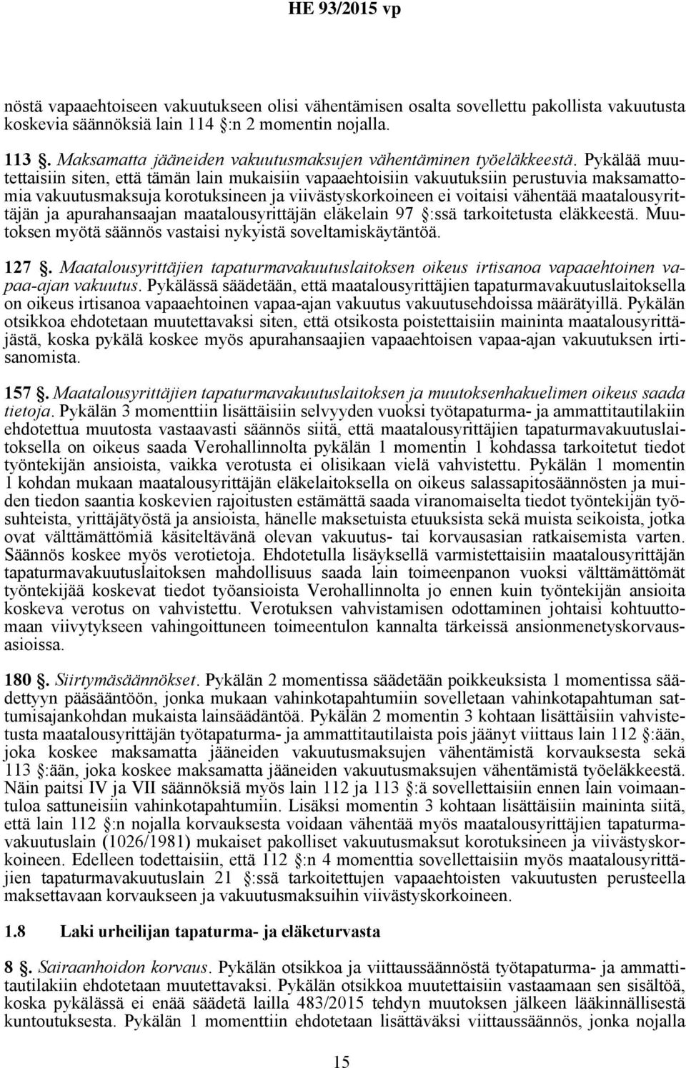 Pykälää muutettaisiin siten, että tämän lain mukaisiin vapaaehtoisiin vakuutuksiin perustuvia maksamattomia vakuutusmaksuja korotuksineen ja viivästyskorkoineen ei voitaisi vähentää