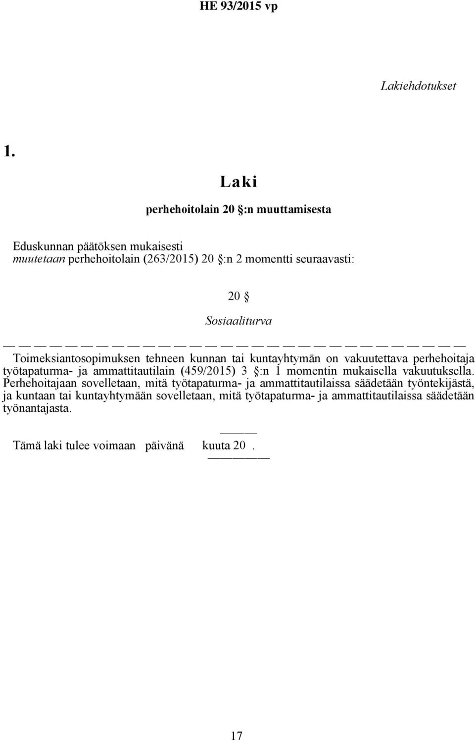 Sosiaaliturva Toimeksiantosopimuksen tehneen kunnan tai kuntayhtymän on vakuutettava perhehoitaja työtapaturma- ja ammattitautilain (459/2015) 3 :n