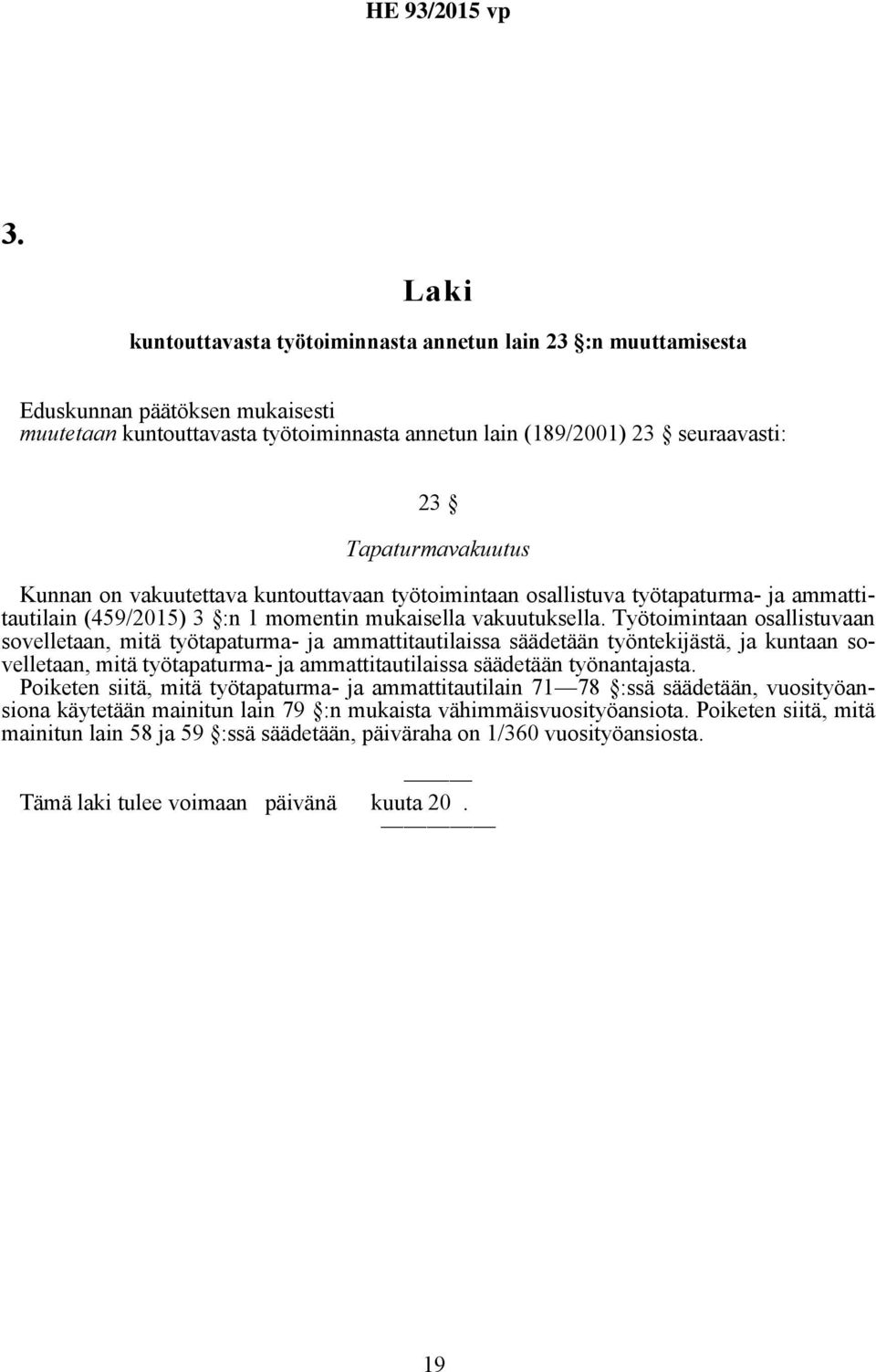 Työtoimintaan osallistuvaan sovelletaan, mitä työtapaturma- ja ammattitautilaissa säädetään työntekijästä, ja kuntaan sovelletaan, mitä työtapaturma- ja ammattitautilaissa säädetään työnantajasta.