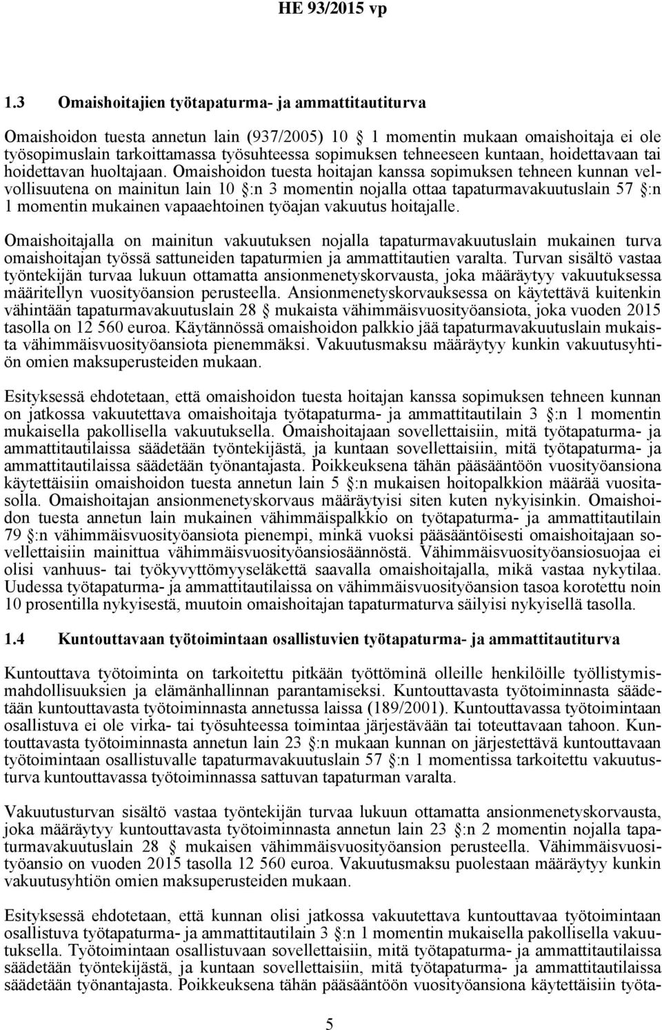 Omaishoidon tuesta hoitajan kanssa sopimuksen tehneen kunnan velvollisuutena on mainitun lain 10 :n 3 momentin nojalla ottaa tapaturmavakuutuslain 57 :n 1 momentin mukainen vapaaehtoinen työajan