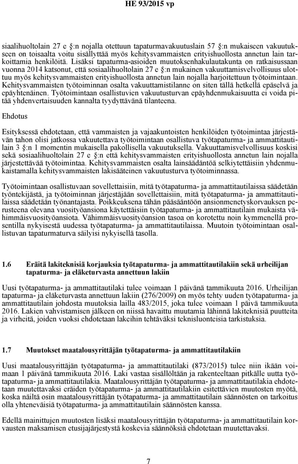 Lisäksi tapaturma-asioiden muutoksenhakulautakunta on ratkaisussaan vuonna 2014 katsonut, että sosiaalihuoltolain 27 e :n mukainen vakuuttamisvelvollisuus ulottuu myös kehitysvammaisten