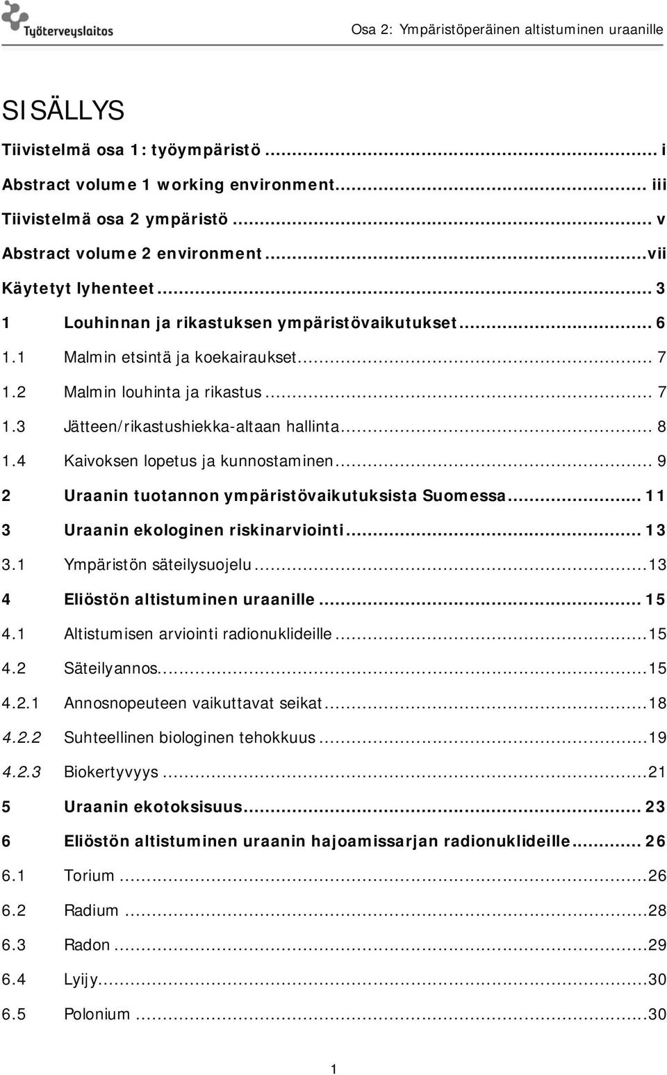 4 Kaivoksen lopetus ja kunnostaminen... 9 2 Uraanin tuotannon ympäristövaikutuksista Suomessa... 11 3 Uraanin ekologinen riskinarviointi... 13 3.1 Ympäristön säteilysuojelu.
