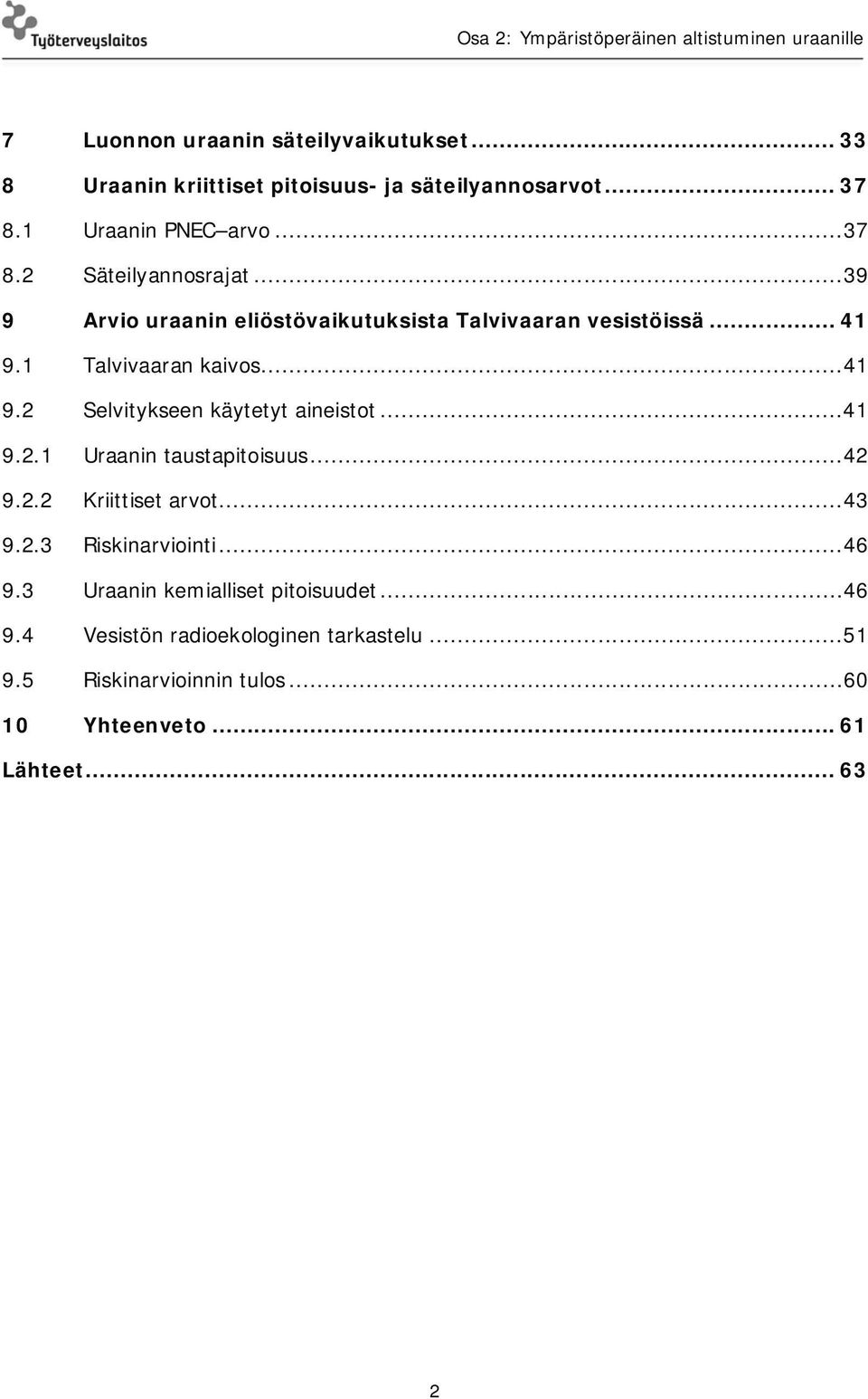 .. 41 9.2.1 Uraanin taustapitoisuus... 42 9.2.2 Kriittiset arvot... 43 9.2.3 Riskinarviointi... 46 9.3 Uraanin kemialliset pitoisuudet.