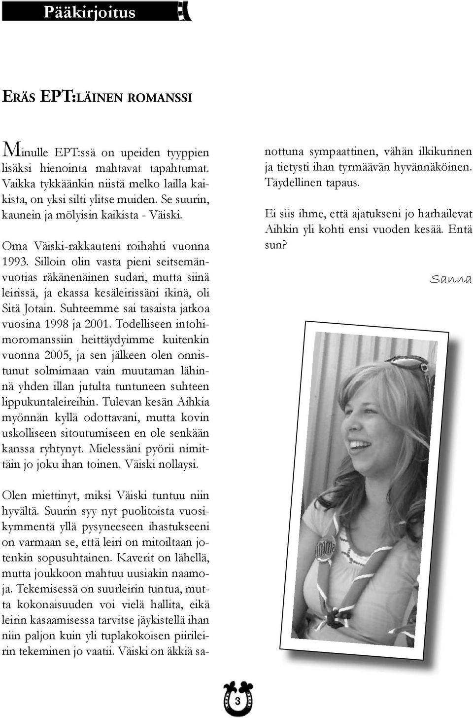 Silloin olin vasta pieni seitsemänvuotias räkänenäinen sudari, mutta siinä leirissä, ja ekassa kesäleirissäni ikinä, oli Sitä Jotain. Suhteemme sai tasaista jatkoa vuosina 1998 ja 2001.
