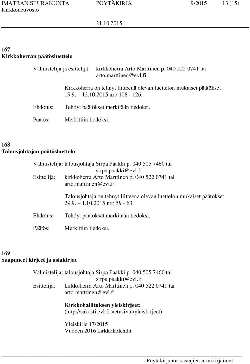 168 Talousjohtajan päätösluettelo Valmistelija: talousjohtaja Sirpa Paakki p. 040 505 7460 tai sirpa.paakki@evl.fi Esittelijä: kirkkoherra Arto Marttinen p.