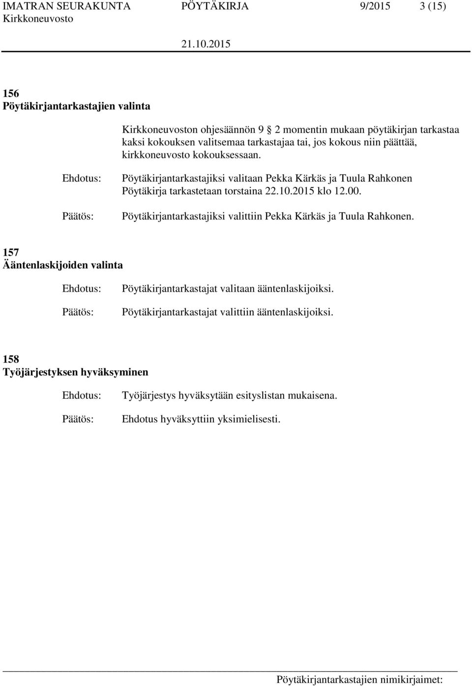 Pöytäkirjantarkastajiksi valitaan Pekka Kärkäs ja Tuula Rahkonen Pöytäkirja tarkastetaan torstaina 22.10.2015 klo 12.00.