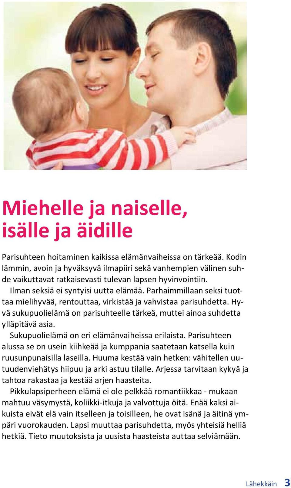 Parhaimmillaan seksi tuottaa mielihyvää, rentouttaa, virkistää ja vahvistaa parisuhdetta. Hyvä sukupuolielämä on parisuhteelle tärkeä, muttei ainoa suhdetta ylläpitävä asia.