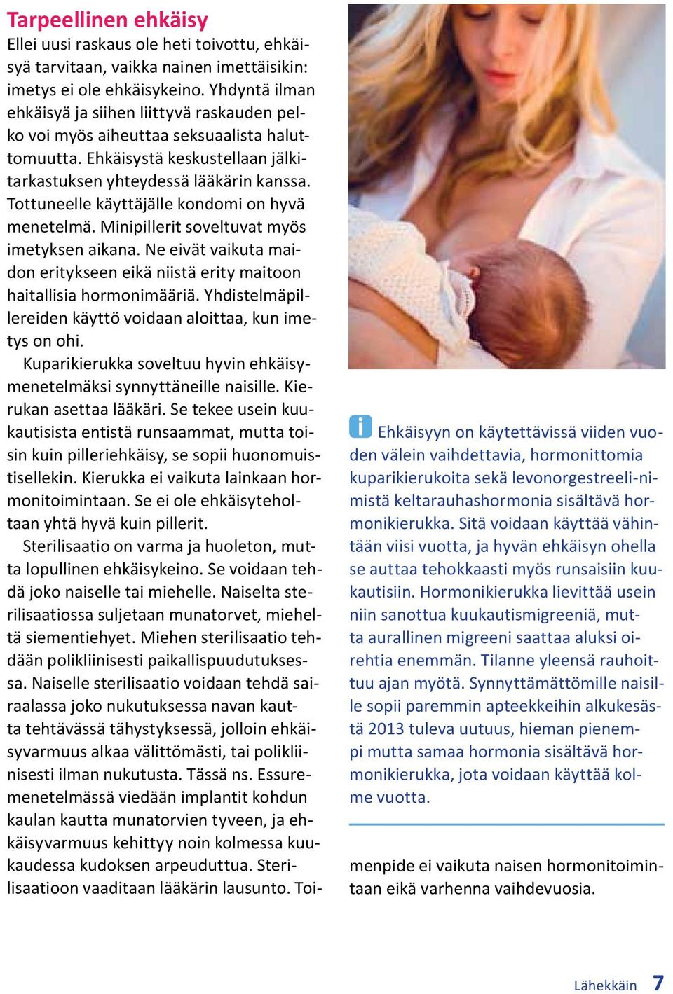 Tottuneelle käyttäjälle kondomi on hyvä menetelmä. Minipillerit soveltuvat myös imetyksen aikana. Ne eivät vaikuta maidon eritykseen eikä niistä erity maitoon haitallisia hormonimääriä.