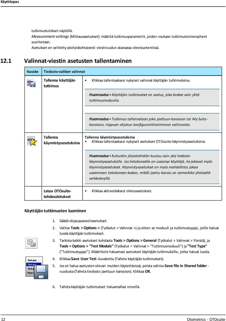 1 Valinnat-viestin asetusten tallentaminen Kuvake Tiedosto-valikon valinnat Tallenna käyttäjän tutkimus Klikkaa tallentaaksesi nykyiset valinnat käyttäjän tutkimuksina.