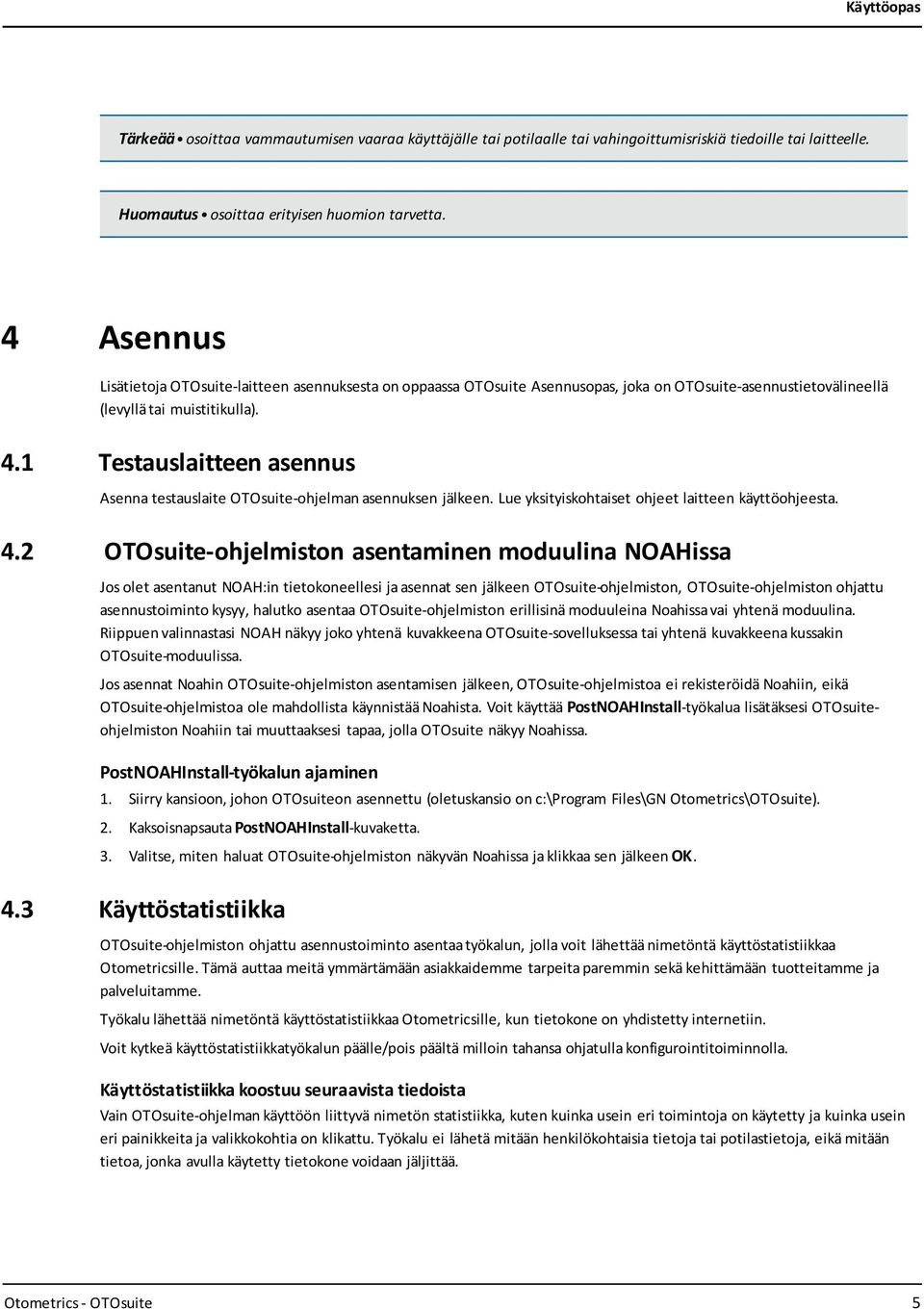 1 Testauslaitteen asennus Asenna testauslaite OTOsuite-ohjelman asennuksen jälkeen. Lue yksityiskohtaiset ohjeet laitteen käyttöohjeesta. 4.