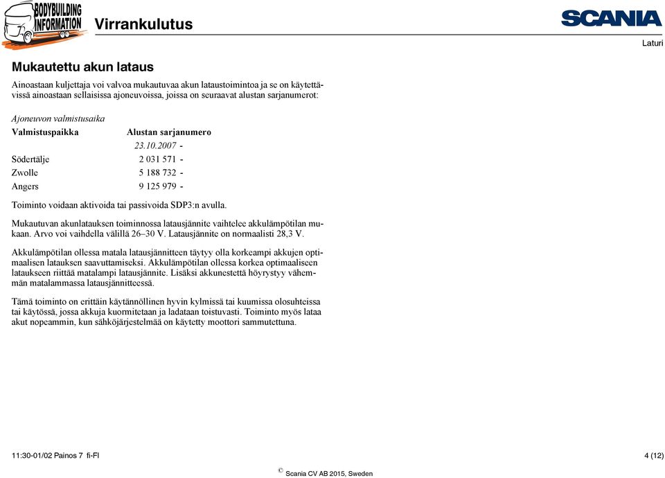 Mukautuvan akunlatauksen toiminnossa latausjännite vaihtelee akkulämpötilan mukaan. Arvo voi vaihdella välillä 26 30 V. Latausjännite on normaalisti 28,3 V.