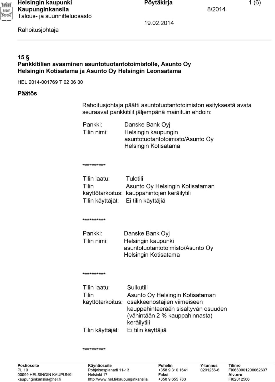 kaupungin Helsingin Kotisatama käyttäjät: Tulotili Asunto Oy Helsingin Kotisataman kauppahintojen keräilytili nimi: Helsingin kaupunki Helsingin