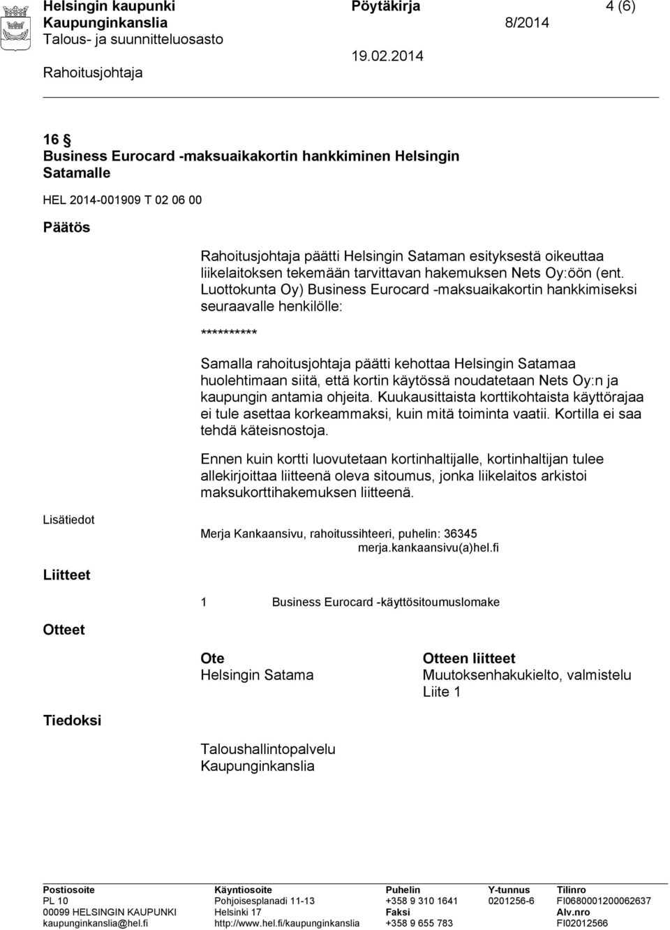 Luottokunta Oy) Business Eurocard -maksuaikakortin hankkimiseksi seuraavalle henkilölle: Samalla rahoitusjohtaja päätti kehottaa Helsingin Satamaa huolehtimaan siitä, että kortin käytössä noudatetaan