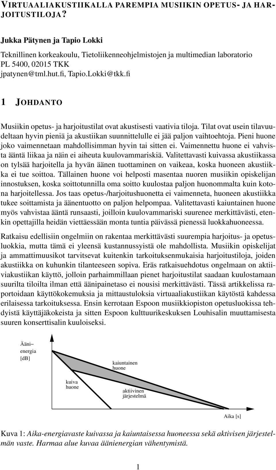 fi 1 JOHDANTO Musiikin opetus- ja harjoitustilat ovat akustisesti vaativia tiloja. Tilat ovat usein tilavuudeltaan hyvin pieniä ja akustiikan suunnittelulle ei jää paljon vaihtoehtoja.