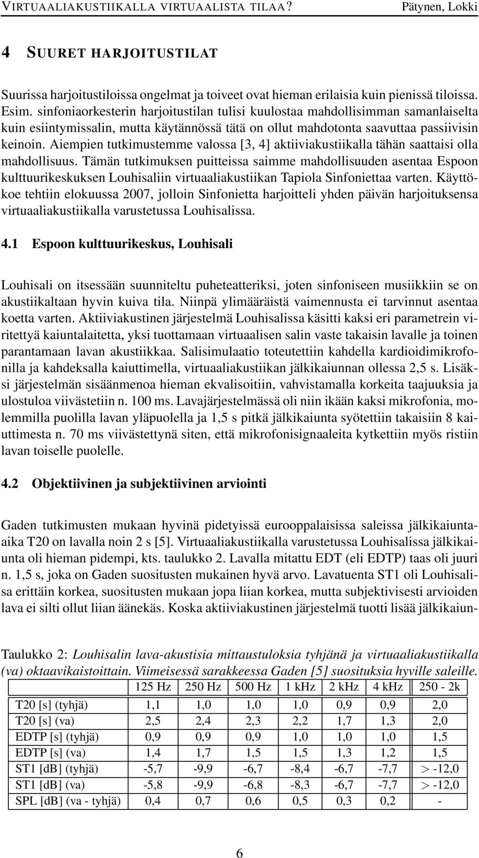 Aiempien tutkimustemme valossa [3, 4] aktiiviakustiikalla tähän saattaisi olla mahdollisuus.