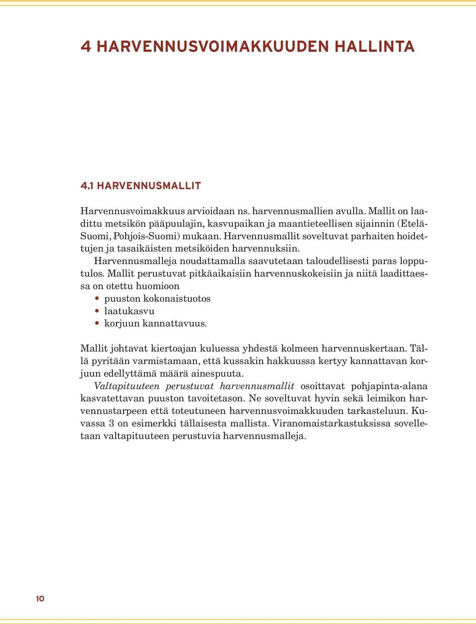 Harvennusmallit soveltuvat parhaiten hoidettujen ja tasaikäisten metsiköiden harvennuksiin. Harvennusmalleja noudattamalla saavutetaan taloudellisesti paras lopputulos.