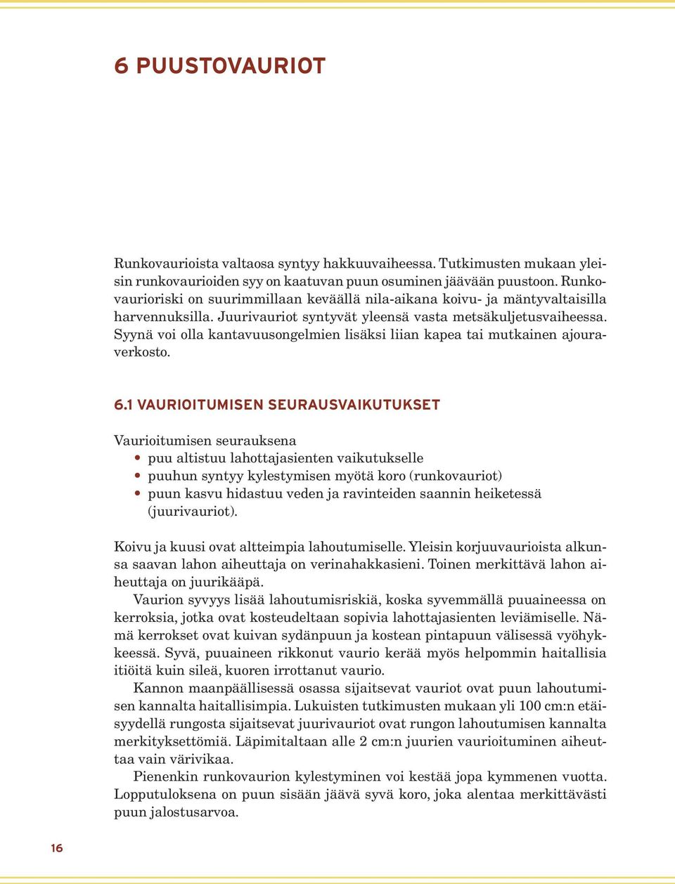 Syynä voi olla kantavuusongelmien lisäksi liian kapea tai mutkainen ajouraverkosto. 6.