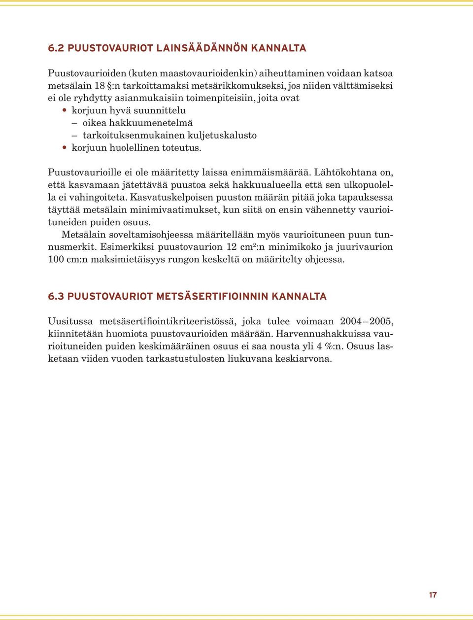 Puustovaurioille ei ole määritetty laissa enimmäismäärää. Lähtökohtana on, että kasvamaan jätettävää puustoa sekä hakkuualueella että sen ulkopuolella ei vahingoiteta.
