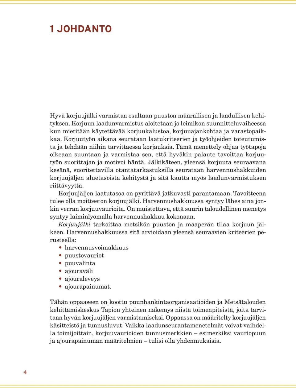 Korjuutyön aikana seurataan laatukriteerien ja työohjeiden toteutumista ja tehdään niihin tarvittaessa korjauksia.
