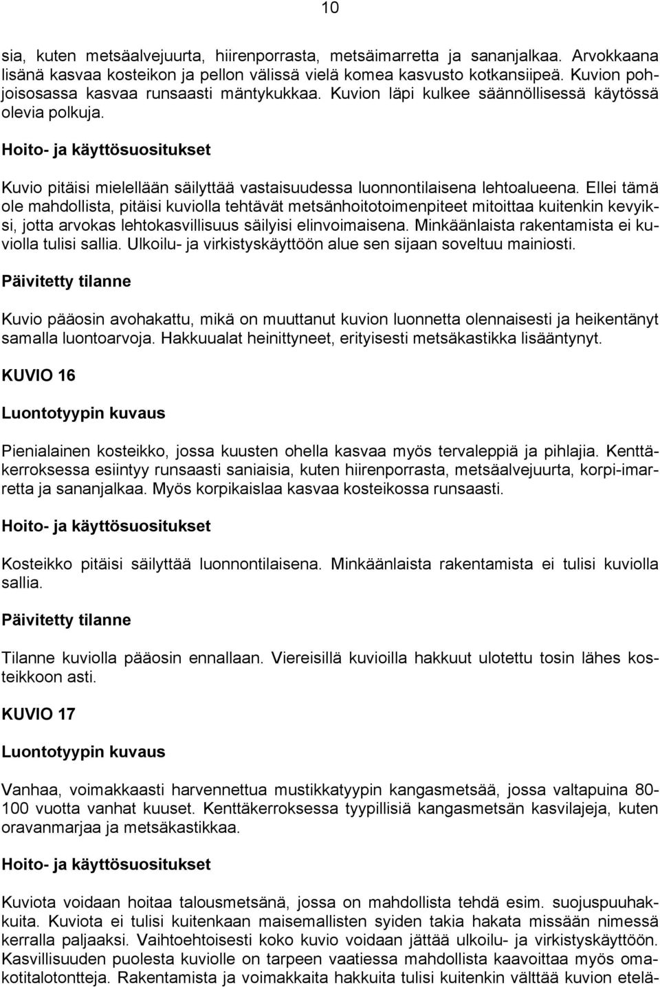 Ellei tämä ole mahdollista, pitäisi kuviolla tehtävät metsänhoitotoimenpiteet mitoittaa kuitenkin kevyiksi, jotta arvokas lehtokasvillisuus säilyisi elinvoimaisena.