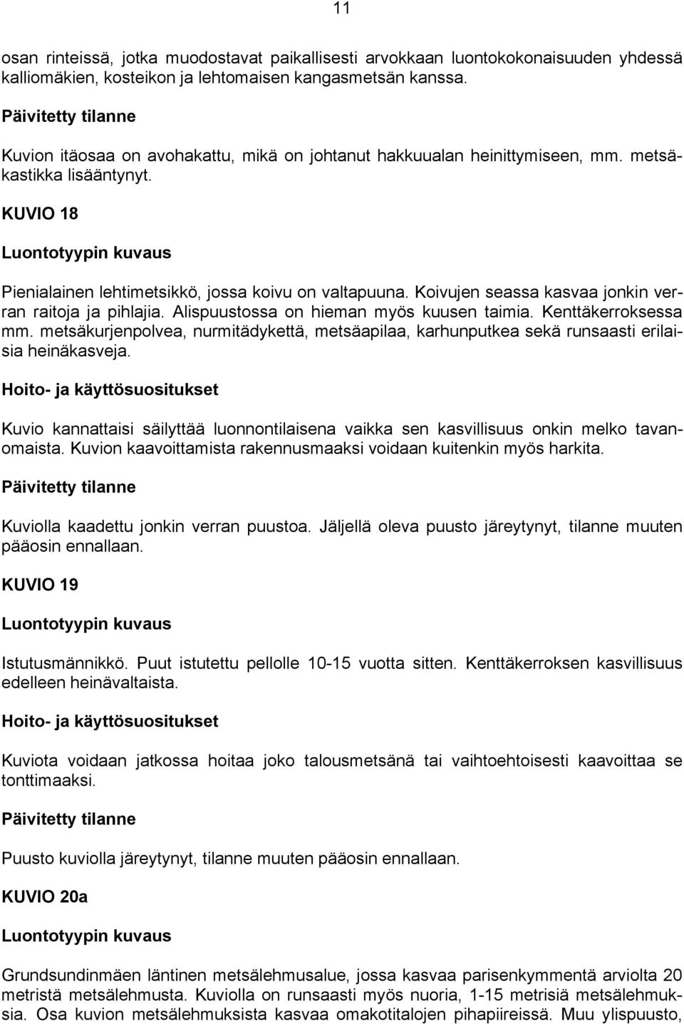 Koivujen seassa kasvaa jonkin verran raitoja ja pihlajia. Alispuustossa on hieman myös kuusen taimia. Kenttäkerroksessa mm.