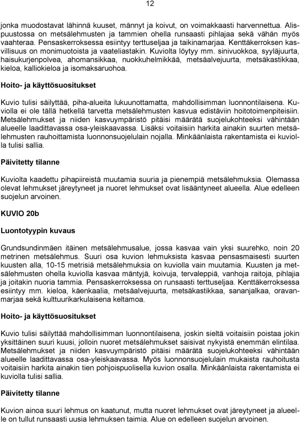 sinivuokkoa, syyläjuurta, haisukurjenpolvea, ahomansikkaa, nuokkuhelmikkää, metsäalvejuurta, metsäkastikkaa, kieloa, kalliokieloa ja isomaksaruohoa.