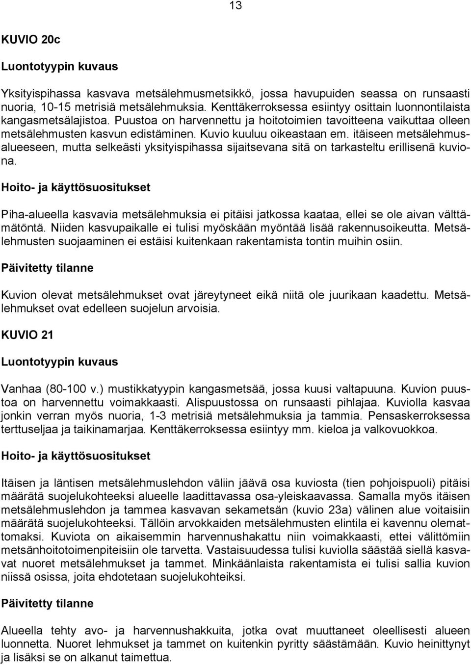 Kuvio kuuluu oikeastaan em. itäiseen metsälehmusalueeseen, mutta selkeästi yksityispihassa sijaitsevana sitä on tarkasteltu erillisenä kuviona.