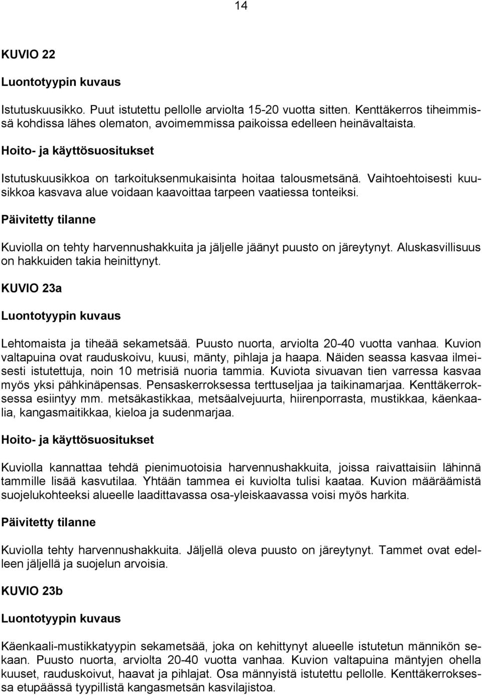 Kuviolla on tehty harvennushakkuita ja jäljelle jäänyt puusto on järeytynyt. Aluskasvillisuus on hakkuiden takia heinittynyt. KUVIO 23a Lehtomaista ja tiheää sekametsää.