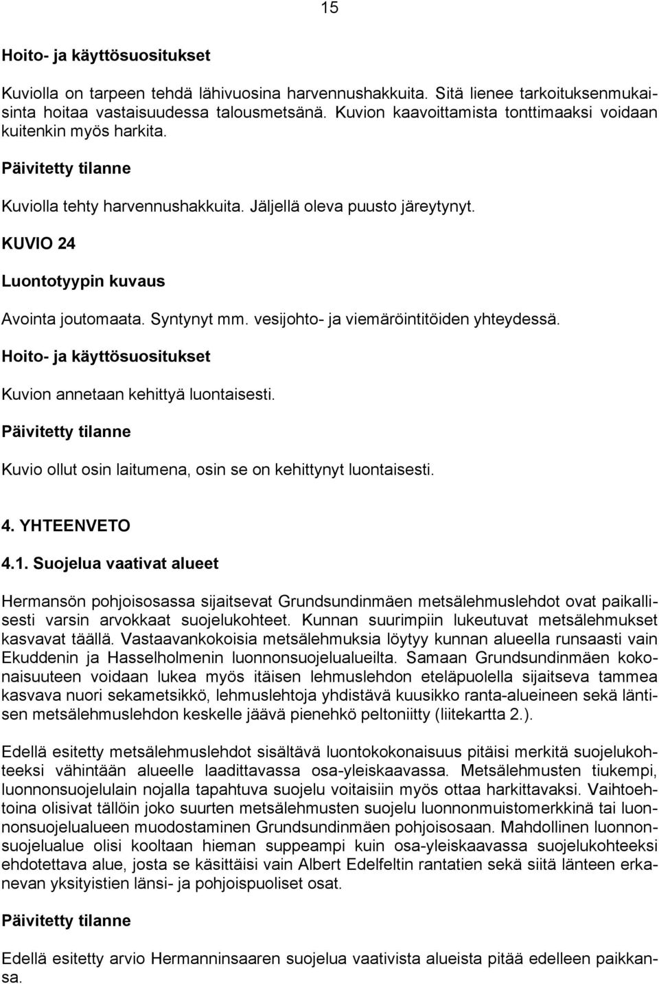 Kuvio ollut osin laitumena, osin se on kehittynyt luontaisesti. 4. YHTEENVETO 4.1.