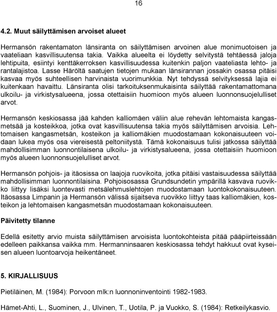 Lasse Häröltä saatujen tietojen mukaan länsirannan jossakin osassa pitäisi kasvaa myös suhteellisen harvinaista vuorimunkkia. Nyt tehdyssä selvityksessä lajia ei kuitenkaan havaittu.
